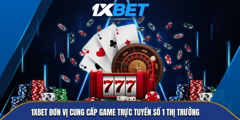 1xBet đơn vị cung cấp game trực tuyến số 1 thị trường 