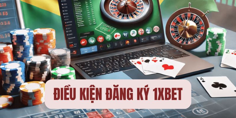 Điều kiện đăng ký 1Xbet nên biết