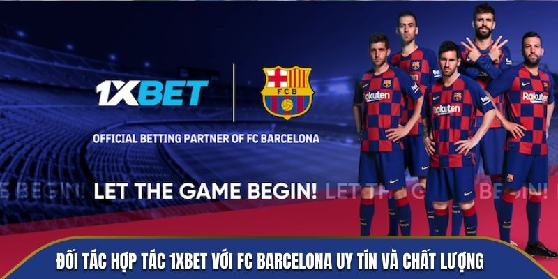 Đối tác hợp tác 1xBet với FC Barcelona uy tín và chất lượng