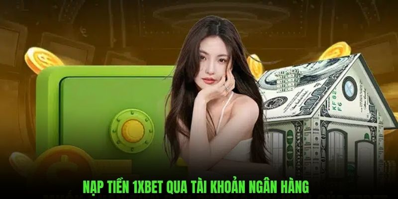 Quy trình Nạp Tiền 1xbet qua hình thức ngân hàng